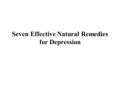 Seven Effective Natural Remedies for Depression. People in depression feel dejected. However, there are certain remedies that you can undergo and came.