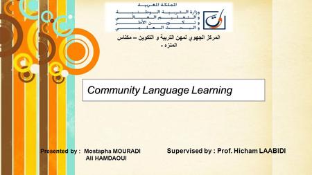 Free Powerpoint Templates Community Language Learning المركز الجهوي لمهن التربية و التكوين – مكناس المنزه - Presented by : Mostapha MOURADI Ali HAMDAOUI.