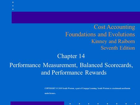 Chapter 14 Performance Measurement, Balanced Scorecards, and Performance Rewards Cost Accounting Foundations and Evolutions Kinney and Raiborn Seventh.