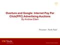 Overture and Google: Internet Pay Per Click(PPC) Advertising Auctions By Andrew Ellam Presenter: Parth Patel.