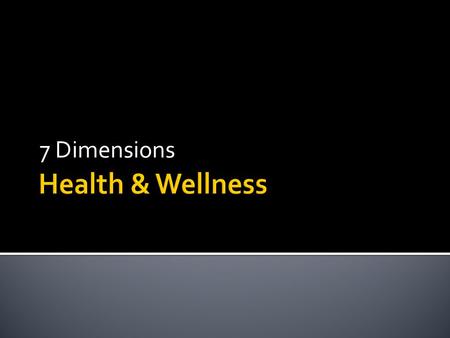 7 Dimensions. What is Health? Combination of 7 dimensions:  Physical  Emotiontal  Spiritual  Social  Intellectual  Occupational  Environmental.