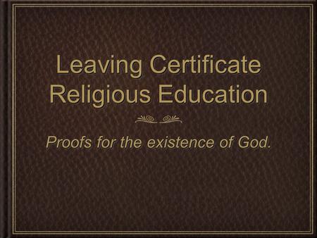 Leaving Certificate Religious Education Proofs for the existence of God.