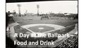 A Day at the Ballpark – Food and Drink. “A Day at the Ballpark” Topics Session 1-- Getting Ready for a Game (Mike) Session 2-- Memorable Ballparks in.