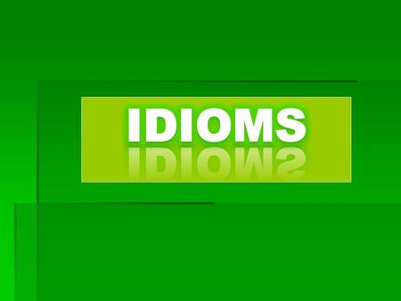 Objectives of the lesson  Know and identify the idioms.  Appreciate the importance of idioms.  Construct sentences using idioms.