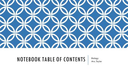 NOTEBOOK TABLE OF CONTENTS Biology Mrs. Taylor. Page #Title “BEGINNING OF NOTEBOOK”Grade 1RESTROOM PASS 2Syllabus 3Personal Shield 4Honors Packet (Honors.