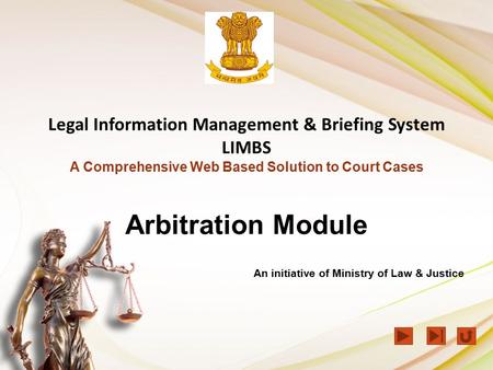 Legal Information Management & Briefing System LIMBS A Comprehensive Web Based Solution to Court Cases Arbitration Module An initiative of Ministry of.