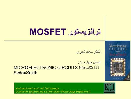 ترانزیستور MOSFET دکتر سعید شیری فصل چهارم از:  کتابMICROELECTRONIC CIRCUITS 5/e Sedra/Smith Amirkabir University of Technology Computer Engineering &