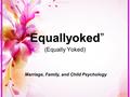 “Equallyoked” (Equally Yoked) - Marriage, Family, and Child Psychology.