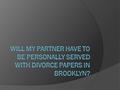 Do You Have To Personally Serve Divorce Papers In Brooklyn? Divorcing couples generally aren't well aware of the procedures and the way the judicial system.