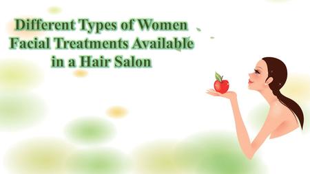 Different Types of Women Facial Treatments Available in a Hair Salon