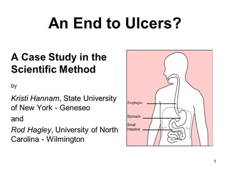 1 An End to Ulcers? A Case Study in the Scientific Method by Kristi Hannam, State University of New York - Geneseo and Rod Hagley, University of North.