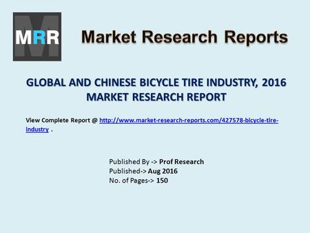 GLOBAL AND CHINESE BICYCLE TIRE INDUSTRY, 2016 MARKET RESEARCH REPORT Published By -> Prof Research Published-> Aug 2016 No. of Pages-> 150 View Complete.