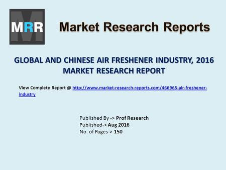 GLOBAL AND CHINESE AIR FRESHENER INDUSTRY, 2016 MARKET RESEARCH REPORT Published By -> Prof Research Published-> Aug 2016 No. of Pages-> 150 View Complete.