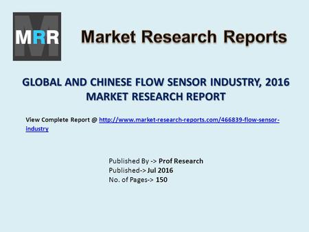 GLOBAL AND CHINESE FLOW SENSOR INDUSTRY, 2016 MARKET RESEARCH REPORT Published By -> Prof Research Published-> Jul 2016 No. of Pages-> 150 View Complete.