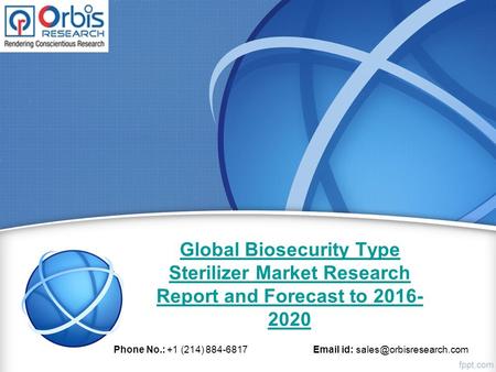 Global Biosecurity Type Sterilizer Market Research Report and Forecast to 2016- 2020 Phone No.: +1 (214) 884-6817  id: