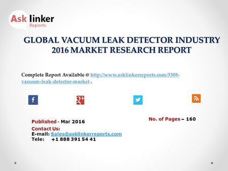 GLOBAL VACUUM LEAK DETECTOR INDUSTRY 2016 MARKET RESEARCH REPORT Published - Mar 2016 Complete Report