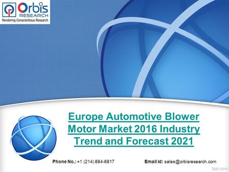 Europe Automotive Blower Motor Market 2016 Industry Trend and Forecast 2021 Phone No.: +1 (214) 884-6817  id: