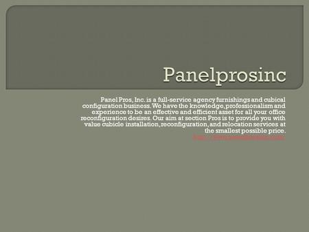 Panel Pros, Inc. is a full-service agency furnishings and cubical configuration business. We have the knowledge, professionalism and experience to be an.
