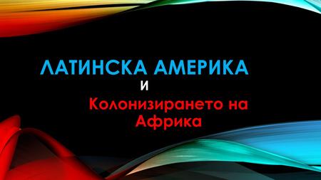 ЛАТИНСКА АМЕРИКА И Колонизирането на Африка. РЕЧНИК: експанзия разширяване империализъм създаване и поддържане на неравностойни икономически, културни.