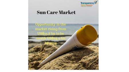 Promising Opportunity for Sun Care Product Manufacturers, says TMR Growing Threat of Skin Cancer Driving Sales of Sun Care Products Sun protection.