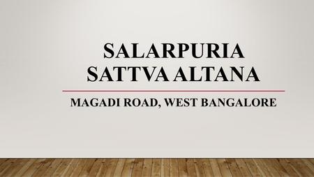 SALARPURIA SATTVA ALTANA MAGADI ROAD, WEST BANGALORE.