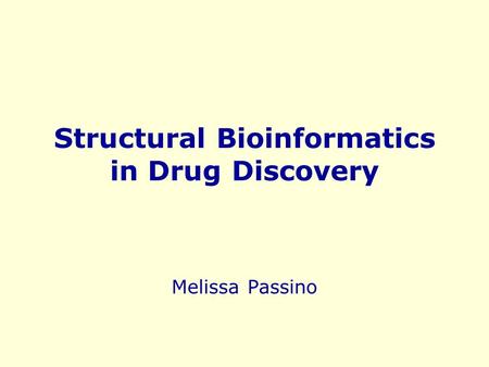 Structural Bioinformatics in Drug Discovery Melissa Passino.