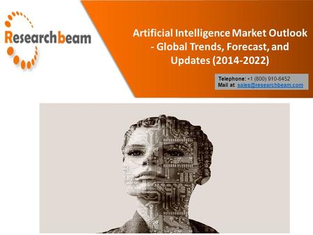 Artificial Intelligence Market Outlook - Global Trends, Forecast, and Updates (2014-2022) Telephone: +1 (800) 910-6452 Mail at: