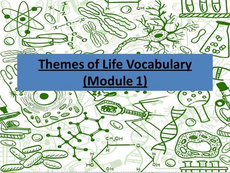 Themes of Life Vocabulary (Module 1). Biology The scientific study of life.