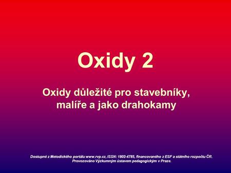 Oxidy 2 Oxidy důležité pro stavebníky, malíře a jako drahokamy Dostupné z Metodického portálu  ISSN: 1802-4785, financovaného z ESF a státního.