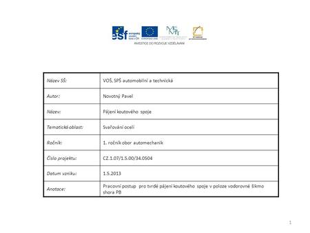 Název SŠ:VOŠ, SPŠ automobilní a technická Autor:Novotný Pavel Název:Pájení koutového spoje Tematická oblast:Svařování ocelí Ročník:1. ročník obor automechanik.