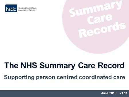 The NHS Summary Care Record Supporting person centred coordinated care June 2016 v1.11.