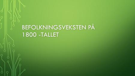 BEFOLKNINGSVEKSTEN PÅ 1800 -TALLET. KORT OM DEN INDUSTRIELLE REVOLUSJONEN BEGYNTE PÅ 1700-TALLET I STORBRITANNIA BEGYNTE PÅ 1700-TALLET I STORBRITANNIA.