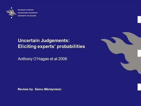 Uncertain Judgements: Eliciting experts’ probabilities Anthony O’Hagan et al 2006 Review by Samu Mäntyniemi.