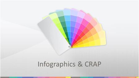 Infographics & CRAP. What are infographics? It's a visual explanation that helps you more easily understand, find or do something. It's VISUAL, integrating.