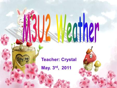 Teacher: Crystal May. 3 rd, 2011. Rhymes Weather Forecast.