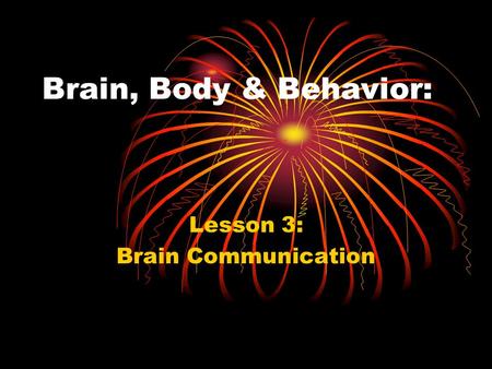 Brain, Body & Behavior: Lesson 3: Brain Communication.