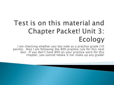 I am checking whether you too note as a practice grade (10 points). Also I am following the 80% practice rule for this next test. If you don’t have 80%