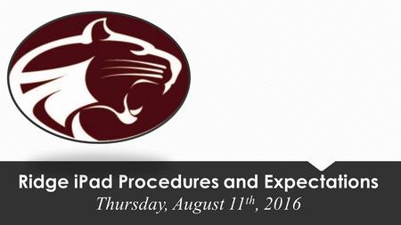 Ridge iPad Procedures and Expectations Thursday, August 11 th, 2016.