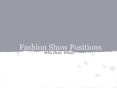 Fashion Show Positions Who Does What?. Director & Co-Director Director o facilitating the show production Co-Director o responsible for managing the committees'