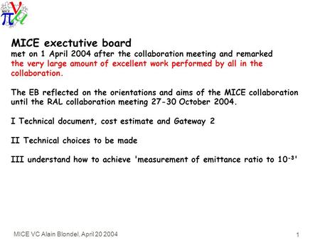 MICE VC Alain Blondel, April 20 2004 1 MICE exectutive board met on 1 April 2004 after the collaboration meeting and remarked the very large amount of.