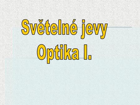 Obsah Optika I.  Zdroje světla, optická prostředí Zdroje světla, optická prostředí Zdroje světla, optická prostředí  Stín, fáze Měsíce, zatmění Slunce.