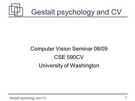 Gestalt psychology and CV 1 Computer Vision Seminar 08/09 CSE 590CV University of Washington.