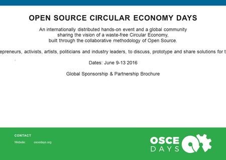 CONTACT Website: oscedays.org OPEN SOURCE CIRCULAR ECONOMY DAYS. An internationally distributed hands-on event and a global community sharing the vision.