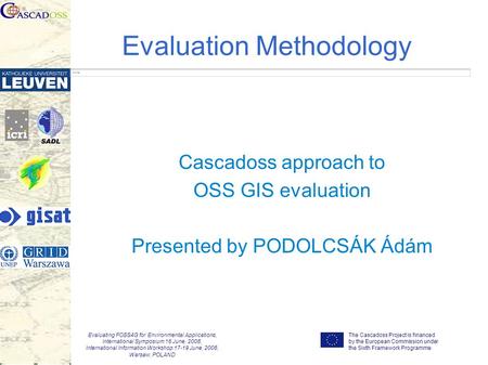 The Cascadoss Project is financed by the European Commission under the Sixth Framework Programme Evaluating FOSS4G for Environmental Applications, International.