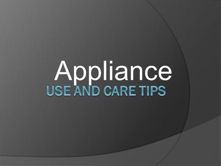 Appliance. Microwaves  Clean regularly with a clean wet cloth.  Use appropriate items in the use of this appliance. Name some safe ones…….