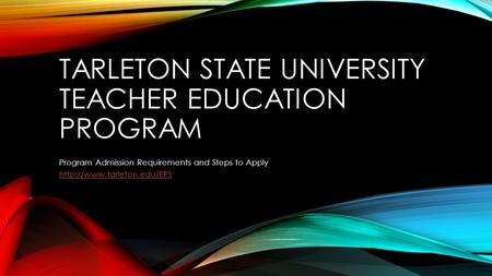 TARLETON STATE UNIVERSITY TEACHER EDUCATION PROGRAM Program Admission Requirements and Steps to Apply