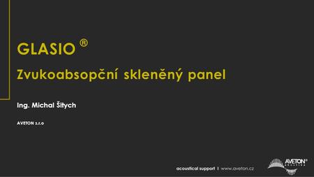 GLASIO ® Zvukoabsopční skleněný panel Ing. Michal Šitych AVETON s.r.o.