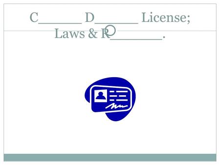 C_____ D_____ License; Laws & R______.. Colorado State Patrol Sheriffs Departments Enforce all Criminal & Traffic laws in the State ________________ ______________.