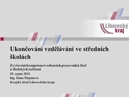 Ukončování vzdělávání ve středních školách Zvyšování kompetencí vedoucích pracovníků škol a školských zařízení 20. srpna 2012 Ing. Dana Štěpánová Krajský.