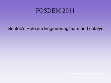 FOSDEM 2011 Gentoo's Release Engineering team and catalyst by Jorge Manuel B. S. Vicetto.